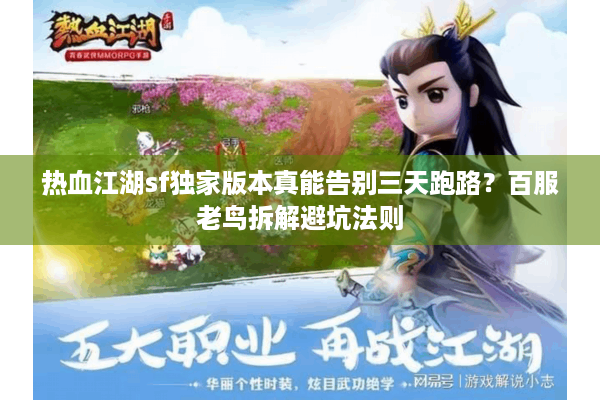 热血江湖sf独家版本真能告别三天跑路?百服老鸟拆解避坑法则 热血江湖sf独家版本真能告别三天跑路?百服老鸟拆解避坑法则