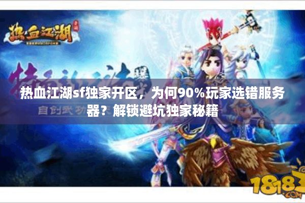 热血江湖sf独家开区，为何90%玩家选错服务器？解锁避坑独家秘籍