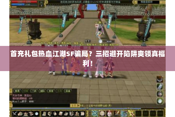 首充礼包热血江湖SF骗局?三招避开陷阱爽领真福利! 首充礼包热血江湖SF骗局?三招避开陷阱爽领真福利!