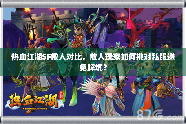 热血江湖SF散人对比，散人玩家如何挑对私服避免踩坑？