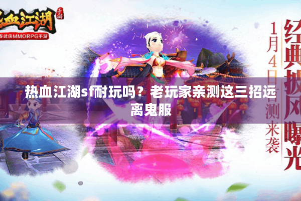 热血江湖sf耐玩吗？老玩家亲测这三招远离鬼服