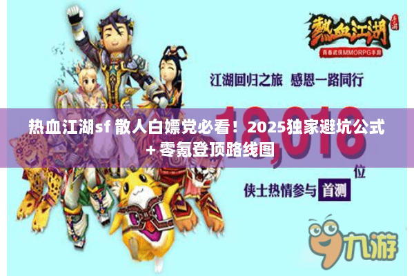 热血江湖sf 散人白嫖党必看！2025独家避坑公式＋零氪登顶路线图
