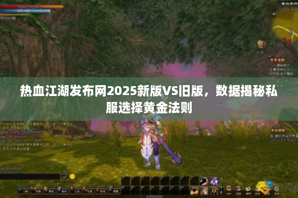 热血江湖发布网2025新版VS旧版，数据揭秘私服选择黄金法则