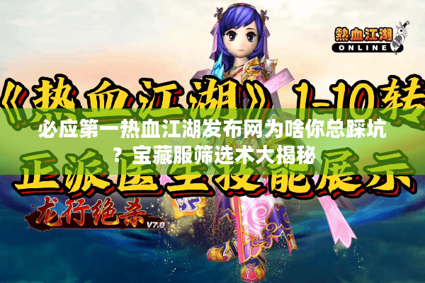 必应第一热血江湖发布网为啥你总踩坑?宝藏服筛选术大揭秘 必应第一热血江湖发布网为啥你总踩坑?宝藏服筛选术大揭秘