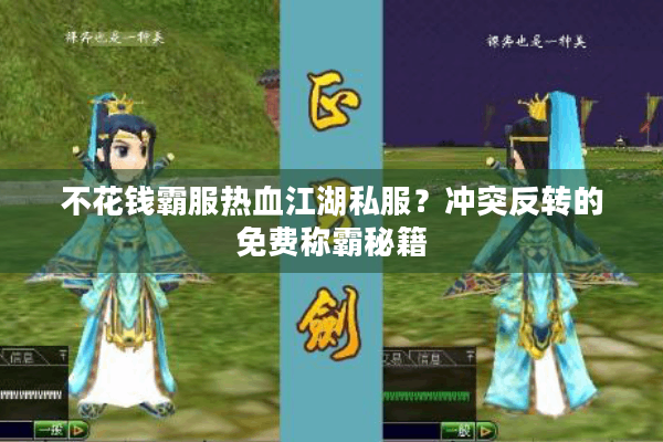 不花钱霸服热血江湖私服？冲突反转的免费称霸秘籍