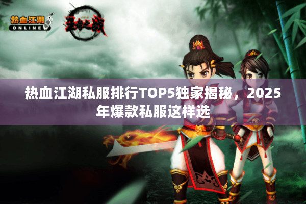 热血江湖私服排行TOP5独家揭秘,2025年爆款私服这样选 热血江湖私服排行TOP5独家揭秘,2025年爆款私服这样选