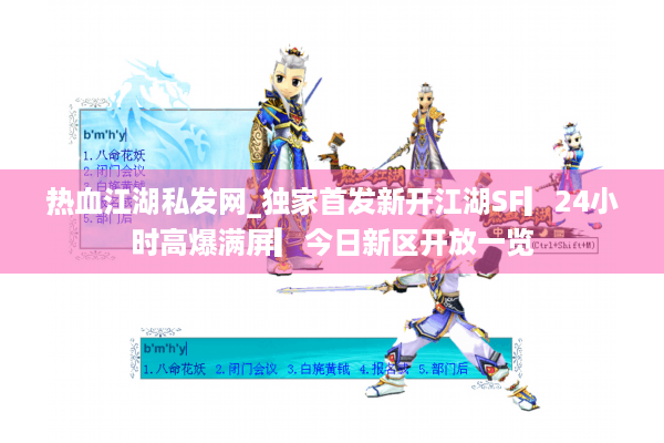 热血江湖私发网_独家首发新开江湖SF▎24小时高爆满屏▎今日新区开放一览 热血江湖私发网_独家首发新开江湖SF▎24小时高爆满屏▎今日新区开放一览