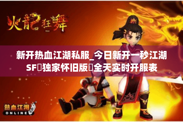 新开热血江湖私服_今日新开一秒江湖SF▷独家怀旧版◁全天实时开服表 新开热血江湖私服_今日新开一秒江湖SF▷独家怀旧版◁全天实时开服表