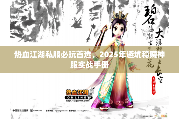 热血江湖私服必玩首选，2025年避坑稳赚神服实战手册