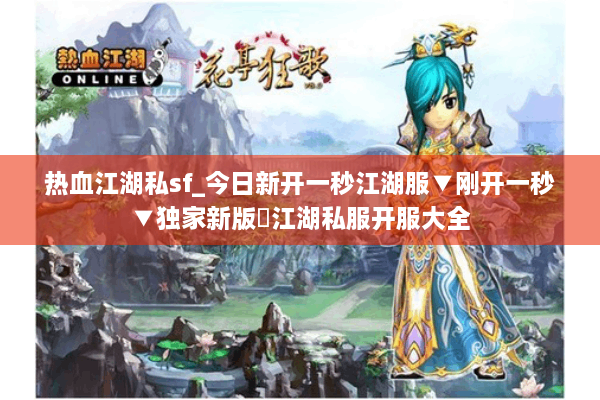 热血江湖私sf_今日新开一秒江湖服▼刚开一秒▼独家新版◁江湖私服开服大全 热血江湖私sf_今日新开一秒江湖服▼刚开一秒▼独家新版◁江湖私服开服大全