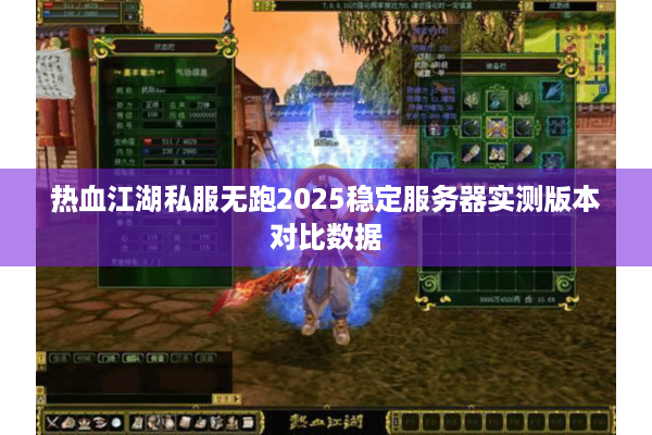 热血江湖私服无跑2025稳定服务器实测版本对比数据