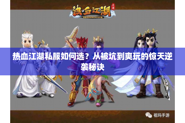 热血江湖私服如何选？从被坑到爽玩的惊天逆袭秘诀