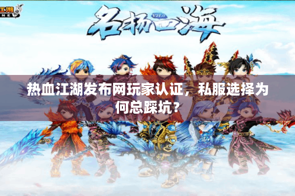 热血江湖发布网玩家认证，私服选择为何总踩坑？