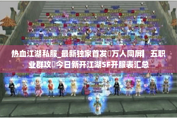 热血江湖私服_最新独家首发▷万人同屏▎五职业群攻◁今日新开江湖SF开服表汇总 热血江湖私服_最新独家首发▷万人同屏▎五职业群攻◁今日新开江湖SF开服表汇总
