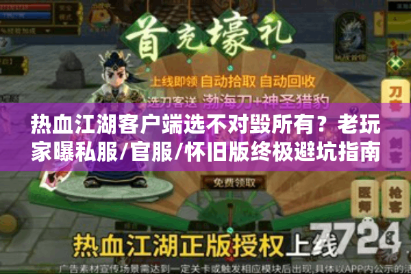 热血江湖客户端选不对毁所有？老玩家曝私服/官服/怀旧版终极避坑指南