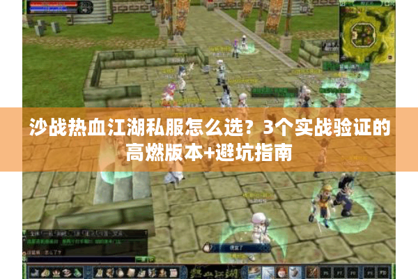 沙战热血江湖私服怎么选？3个实战验证的高燃版本+避坑指南