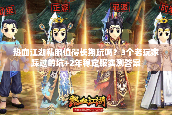 热血江湖私服值得长期玩吗？3个老玩家踩过的坑+2年稳定服实测答案