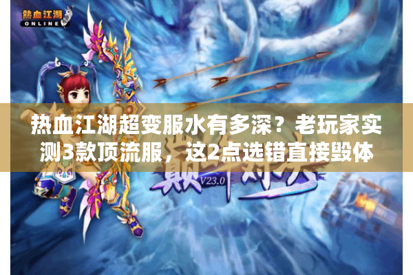 热血江湖超变服水有多深?老玩家实测3款顶流服,这2点选错直接毁体验 热血江湖超变服水有多深?老玩家实测3款顶流服,这2点选错直接毁体验