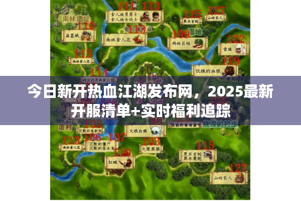 今日新开热血江湖发布网，2025最新开服清单+实时福利追踪