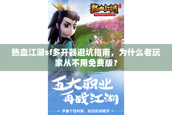 热血江湖sf多开器避坑指南,为什么老玩家从不用免费版? 热血江湖sf多开器避坑指南,为什么老玩家从不用免费版?