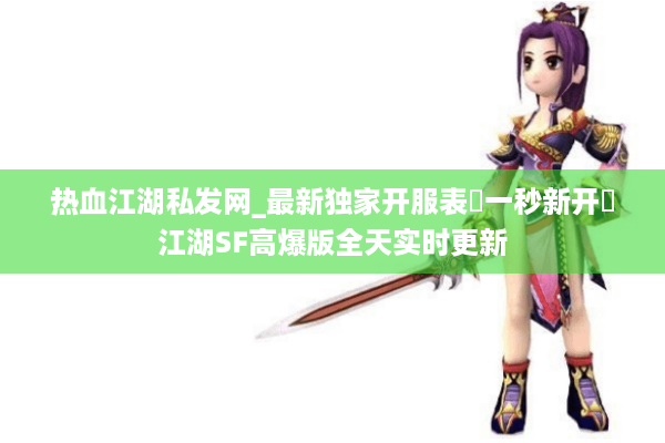 热血江湖私发网_最新独家开服表▷一秒新开◁江湖SF高爆版全天实时更新 热血江湖私发网_最新独家开服表▷一秒新开◁江湖SF高爆版全天实时更新