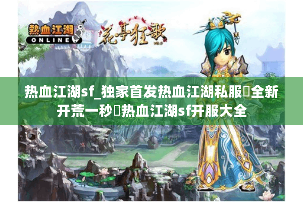 热血江湖sf_独家首发热血江湖私服▷全新开荒一秒◁热血江湖sf开服大全 热血江湖sf_独家首发热血江湖私服▷全新开荒一秒◁热血江湖sf开服大全