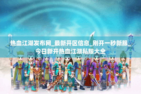 热血江湖发布网_最新开区信息_刚开一秒新服_今日新开热血江湖私服大全 热血江湖发布网_最新开区信息_刚开一秒新服_今日新开热血江湖私服大全