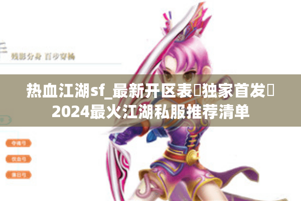热血江湖sf_最新开区表▶独家首发◀2024最火江湖私服推荐清单 热血江湖sf_最新开区表▶独家首发◀2024最火江湖私服推荐清单