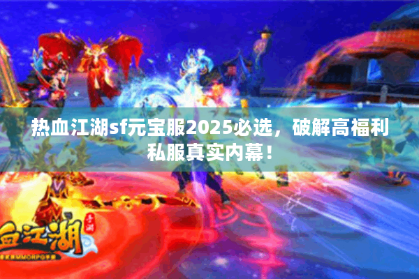 热血江湖sf元宝服2025必选，破解高福利私服真实内幕！