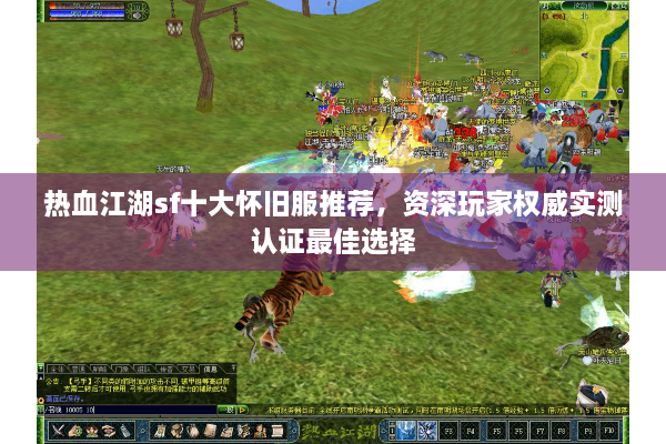 热血江湖sf十大怀旧服推荐,资深玩家权威实测认证最佳选择 热血江湖sf十大怀旧服推荐,资深玩家权威实测认证最佳选择
