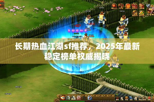 长期热血江湖sf推荐，2025年最新稳定榜单权威揭晓