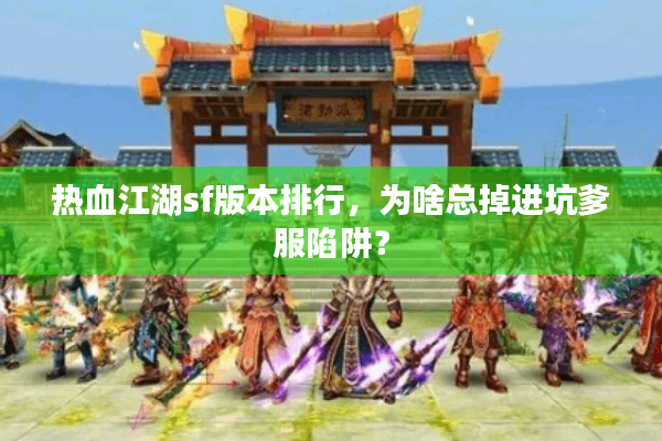 热血江湖sf版本排行,为啥总掉进坑爹服陷阱? 热血江湖sf版本排行,为啥总掉进坑爹服陷阱?