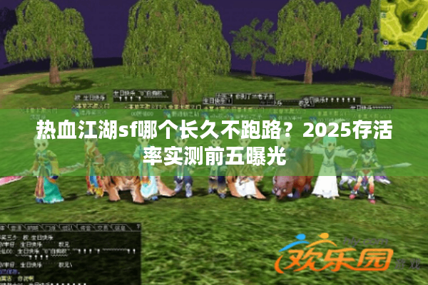 热血江湖sf哪个长久不跑路？2025存活率实测前五曝光