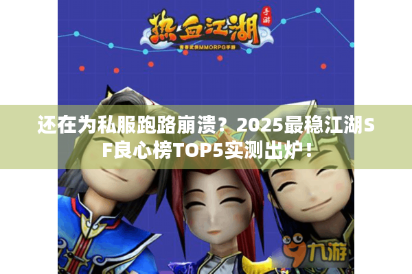 还在为私服跑路崩溃?2025最稳江湖SF良心榜TOP5实测出炉! 还在为私服跑路崩溃?2025最稳江湖SF良心榜TOP5实测出炉!