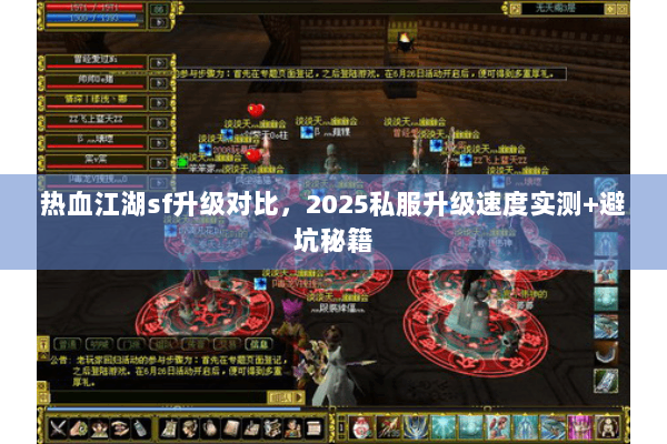 热血江湖sf升级对比,2025私服升级速度实测+避坑秘籍 热血江湖sf升级对比,2025私服升级速度实测+避坑秘籍
