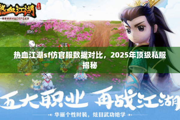 热血江湖sf仿官服数据对比，2025年顶级私服揭秘