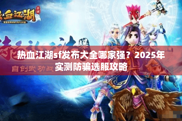 热血江湖sf发布大全哪家强？2025年实测防骗选服攻略