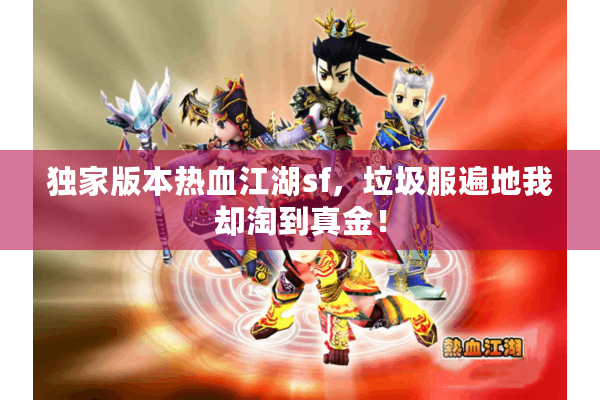 独家版本热血江湖sf，垃圾服遍地我却淘到真金！